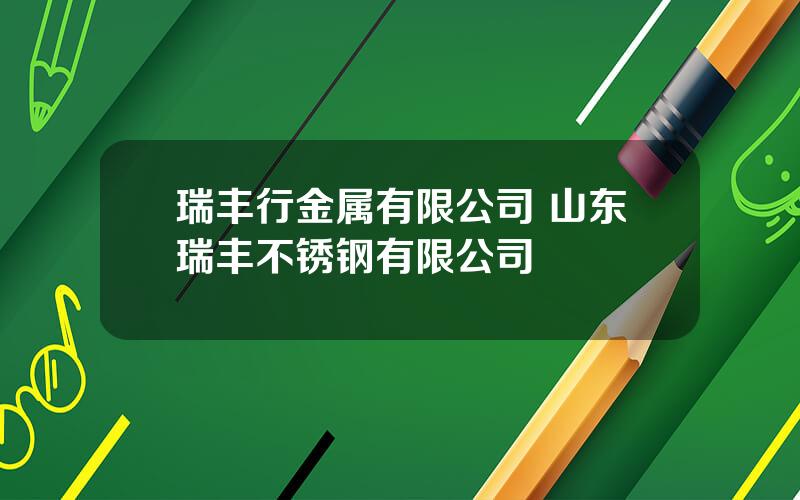 瑞丰行金属有限公司 山东瑞丰不锈钢有限公司